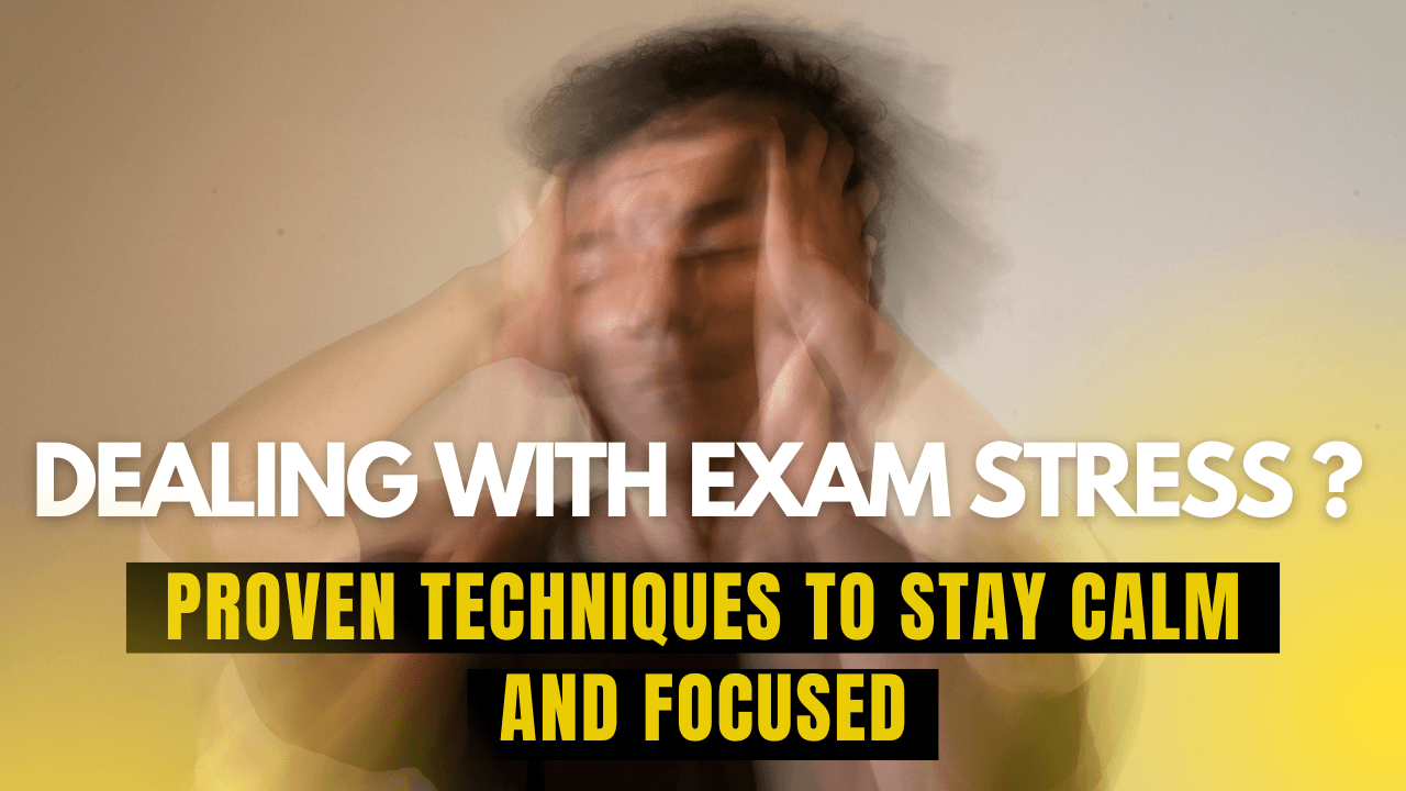 Dealing with Exam Stress: Proven Techniques to Stay Calm and Focused