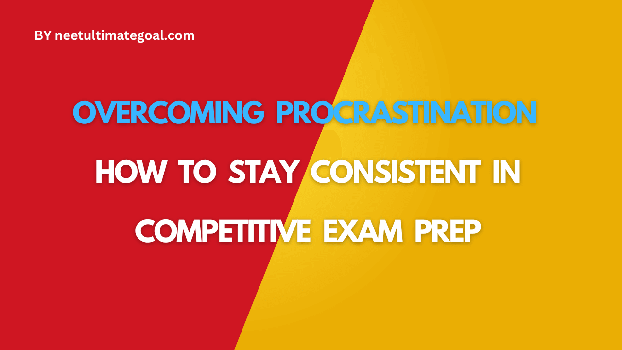 Overcoming Procrastination: How to Stay Consistent in Competitive Exam Prep