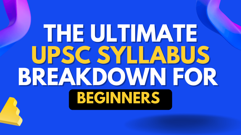 The Ultimate UPSC Syllabus Breakdown for Beginners