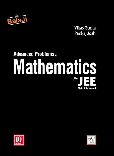 Download Balaji Vikas Gupta and Pankaj Joshi PDF Advanced Problems in Mathematics for JEE (Main & Advanced) 10/Edition, 2024