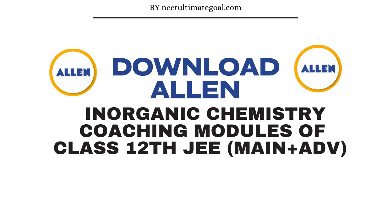 Download Allen Inorganic Chemistry Coaching Modules of Class 12th JEE (MAIN+ADV) | 2025